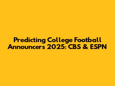 Predicting College Football Announcers 2025: CBS & ESPN