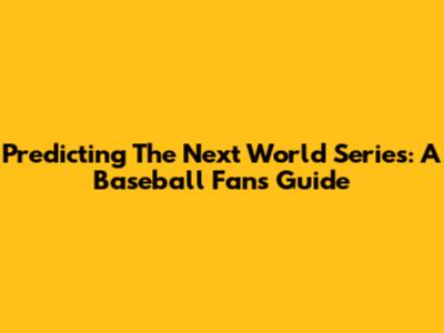 Predicting The Next World Series: A Baseball Fan's Guide