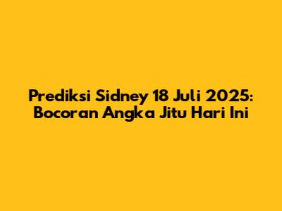 Prediksi Sidney 18 Juli 2025: Bocoran Angka Jitu Hari Ini