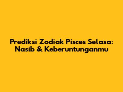 Prediksi Zodiak Pisces Selasa: Nasib & Keberuntunganmu