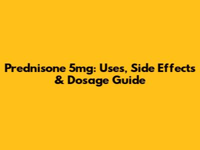 Prednisone 5mg: Uses, Side Effects & Dosage Guide