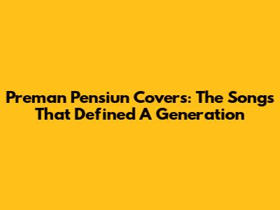 Preman Pensiun Covers: The Songs That Defined A Generation