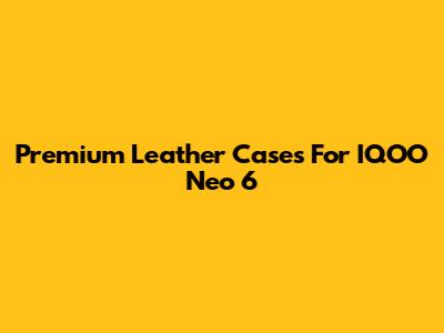 Premium Leather Cases For IQOO Neo 6