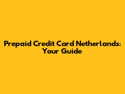 Prepaid Credit Card Netherlands: Your Guide
