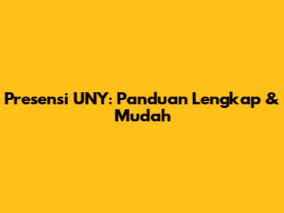 Presensi UNY: Panduan Lengkap & Mudah