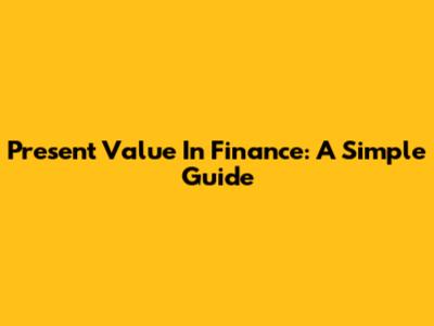 Present Value In Finance: A Simple Guide