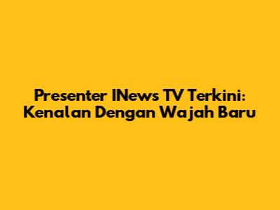 Presenter INews TV Terkini: Kenalan Dengan Wajah Baru
