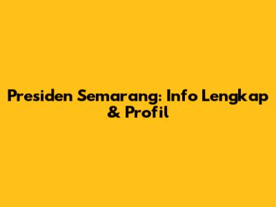 Presiden Semarang: Info Lengkap & Profil