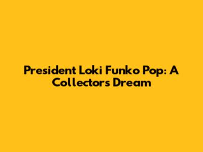 President Loki Funko Pop: A Collector's Dream