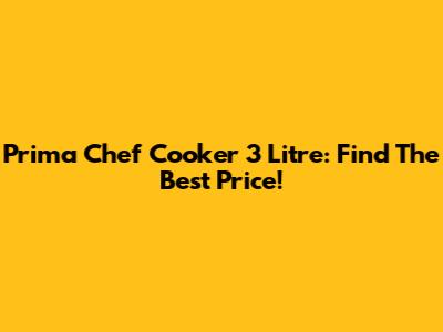 Prima Chef Cooker 3 Litre: Find The Best Price!