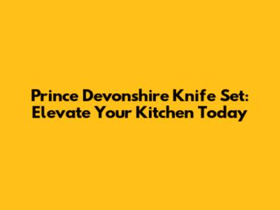 Prince Devonshire Knife Set: Elevate Your Kitchen Today
