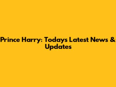 Prince Harry: Today's Latest News & Updates