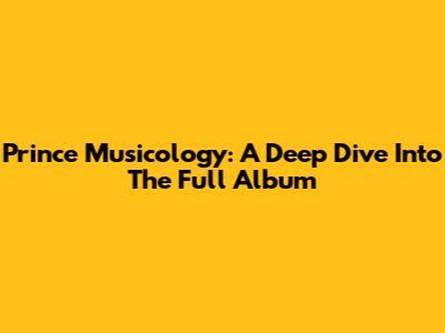 Prince Musicology: A Deep Dive Into The Full Album