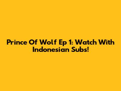 Prince Of Wolf Ep 1: Watch With Indonesian Subs!