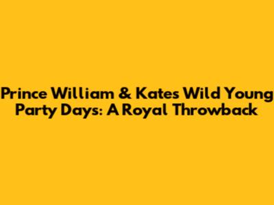 Prince William & Kate's Wild Young Party Days: A Royal Throwback