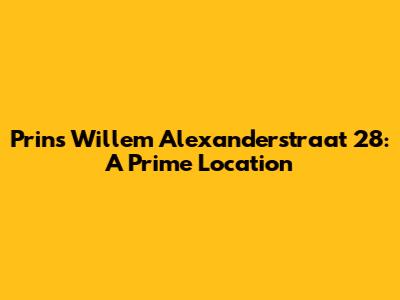 Prins Willem Alexanderstraat 28: A Prime Location