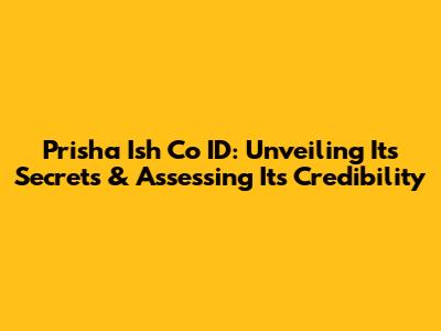 Prisha Ish Co ID: Unveiling Its Secrets & Assessing Its Credibility