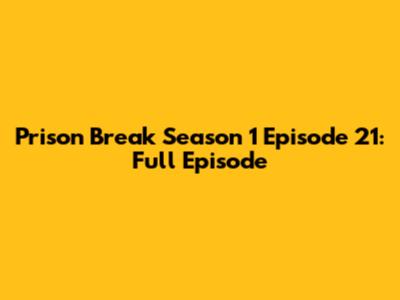 Prison Break Season 1 Episode 21: Full Episode