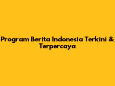 Program Berita Indonesia Terkini & Terpercaya