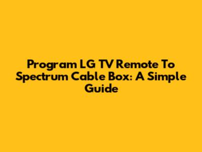 Program LG TV Remote To Spectrum Cable Box: A Simple Guide