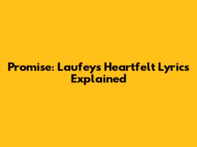 Promise: Laufey's Heartfelt Lyrics Explained