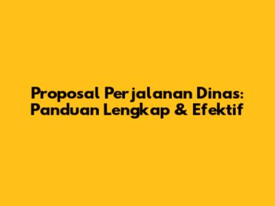 Proposal Perjalanan Dinas: Panduan Lengkap & Efektif