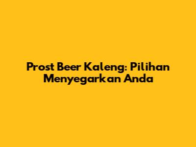 Prost Beer Kaleng: Pilihan Menyegarkan Anda