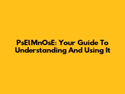 PsElMnOsE: Your Guide To Understanding And Using It