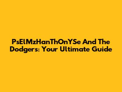 PsElMzHanThOnYSe And The Dodgers: Your Ultimate Guide