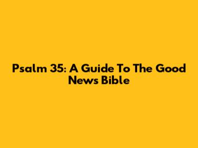 Psalm 35: A Guide To The Good News Bible
