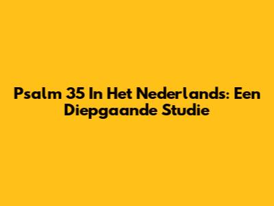 Psalm 35 In Het Nederlands: Een Diepgaande Studie
