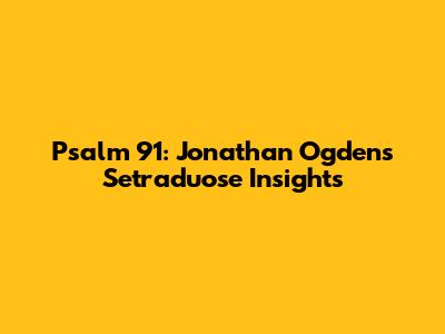 Psalm 91: Jonathan Ogden's Setraduose Insights