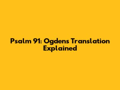 Psalm 91: Ogden's Translation Explained
