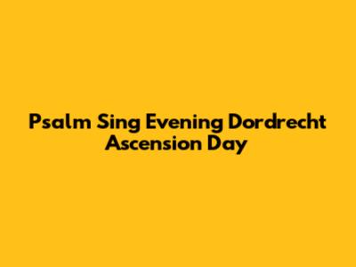Psalm Sing Evening Dordrecht Ascension Day