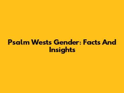 Psalm West's Gender: Facts And Insights