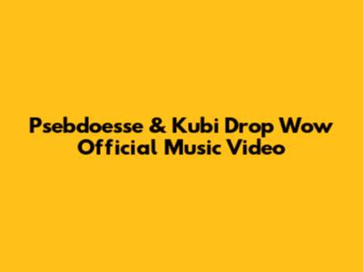 Psebdoesse & Kubi Drop "Wow" Official Music Video
