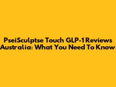 PseiSculptse Touch GLP-1 Reviews Australia: What You Need To Know