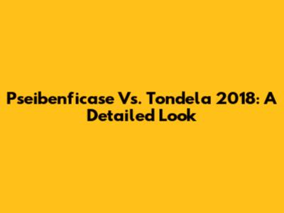 Pseibenficase Vs. Tondela 2018: A Detailed Look