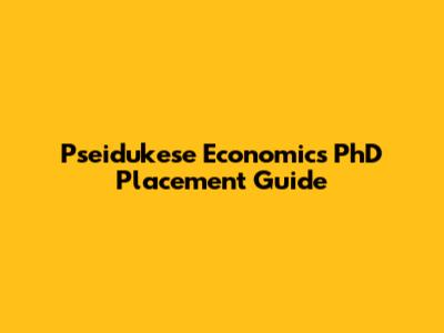 Pseidukese Economics PhD Placement Guide