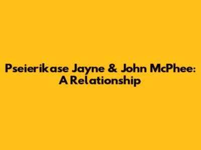 Pseierikase Jayne & John McPhee: A Relationship