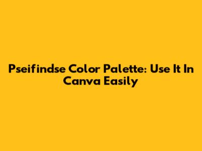 Pseifindse Color Palette: Use It In Canva Easily
