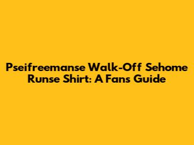 Pseifreemanse Walk-Off Sehome Runse Shirt: A Fan's Guide