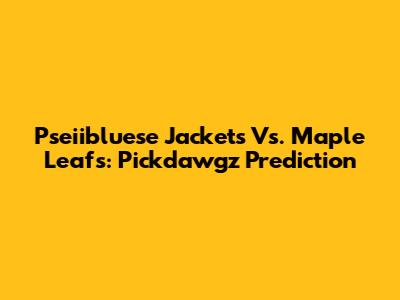 Pseiibluese Jackets Vs. Maple Leafs: Pickdawgz Prediction