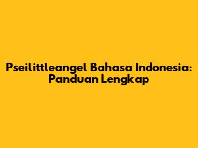 Pseilittleangel Bahasa Indonesia: Panduan Lengkap