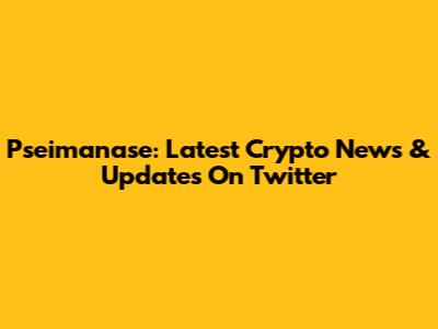 Pseimanase: Latest Crypto News & Updates On Twitter
