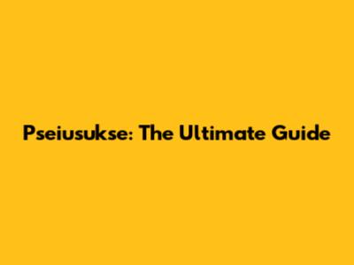Pseiusukse: The Ultimate Guide