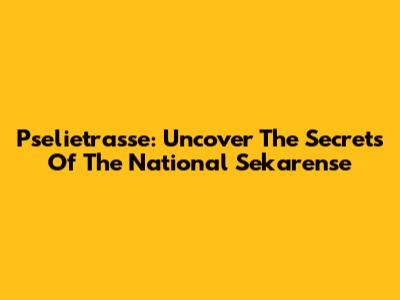 Pselietrasse: Uncover The Secrets Of The National Sekarense