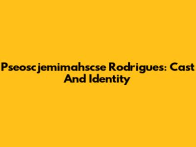 Pseoscjemimahscse Rodrigues: Cast And Identity