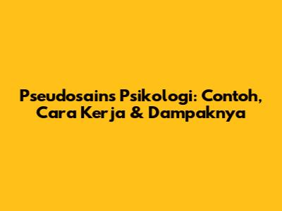 Pseudosains Psikologi: Contoh, Cara Kerja & Dampaknya
