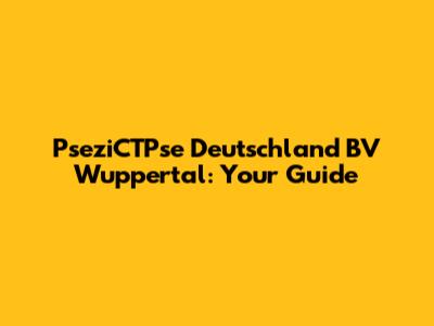 PseziCTPse Deutschland BV Wuppertal: Your Guide